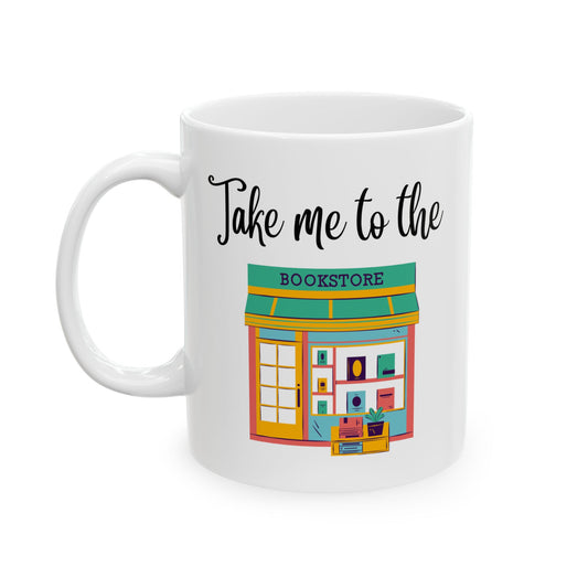 Take Me to the Bookstore Quote Ceramic Mug 11oz or 15 oz-Gift for Coffee Lovers